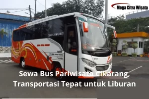 Sewa Bus Pariwisata Cikarang, Transportasi Tepat untuk Liburan